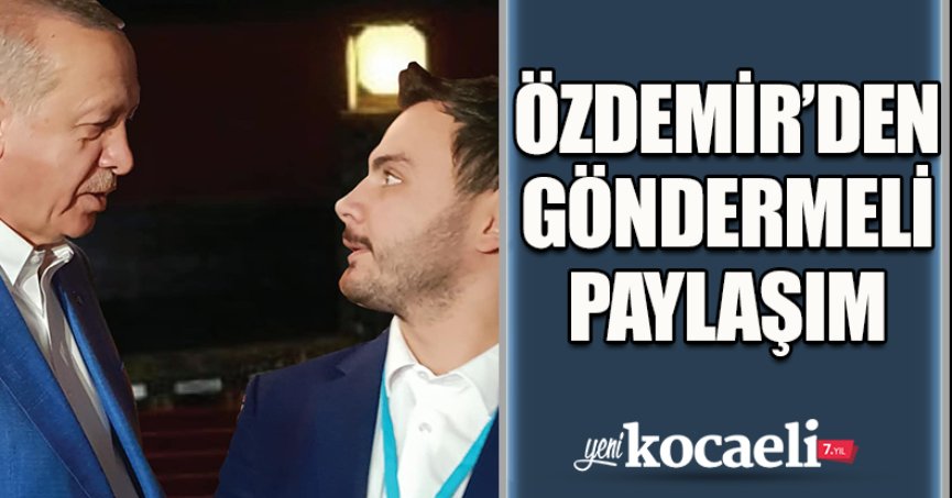 ÖZDEMİR'DEN GÖNDERMELİ PAYLAŞIM