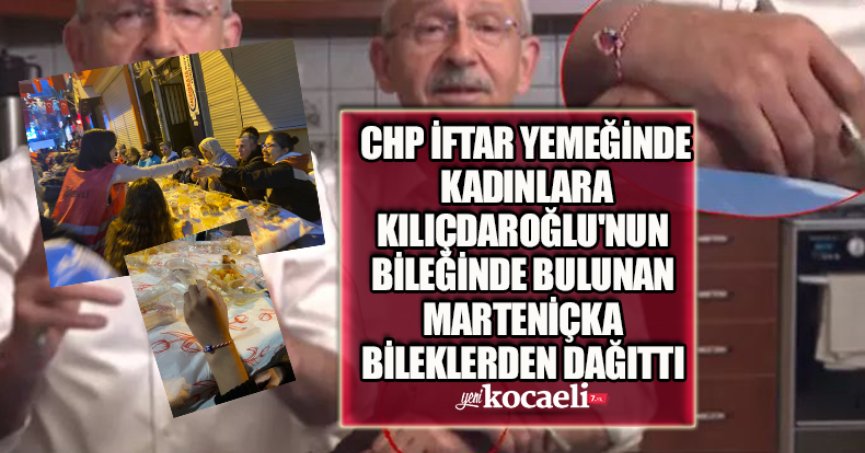 CHP İFTAR YEMEĞİNDE KADINLARA KILIÇDAROĞLU'NUN BİLEĞİNDE BULUNAN MARTENİÇKA BİLEKLERDEN DAĞITILDI. 