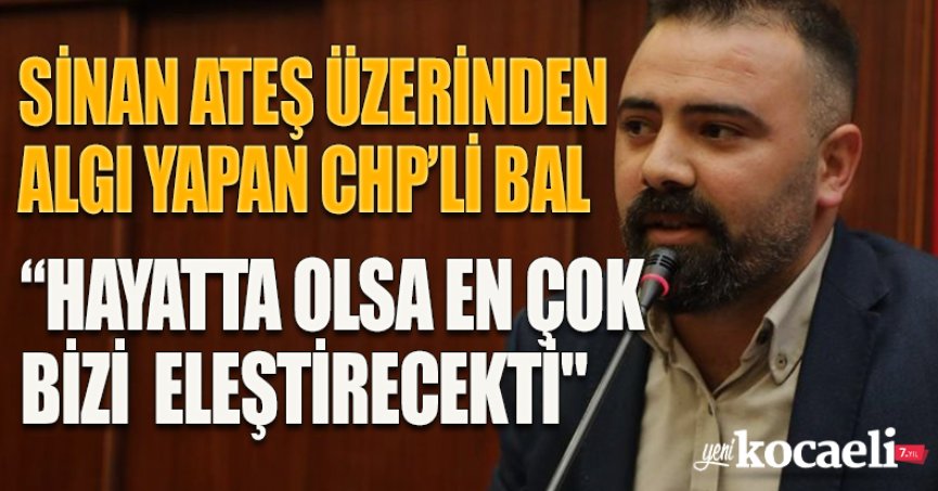 CHP'Lİ BAL SİNAN ATEŞ ÜZERİNDEN ALGI YAPMAYA ÇALIŞIYOR