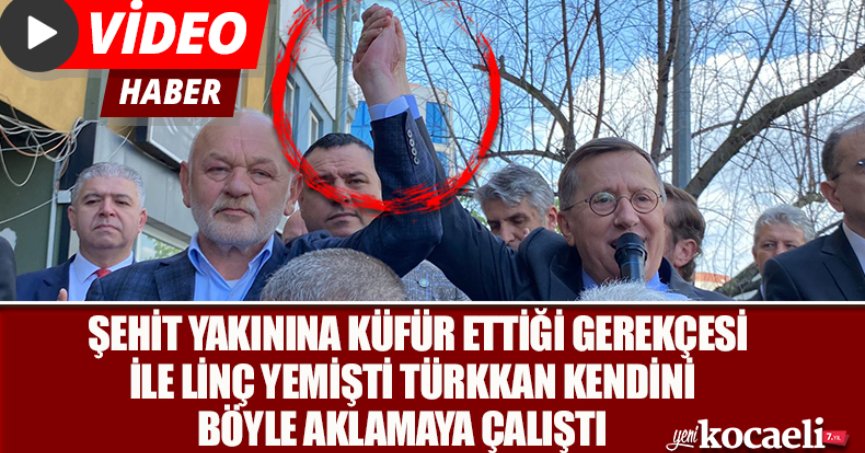 ŞEHİT YAKININA KÜFÜR ETTİĞİ GEREKÇESİ İLE LİNÇ YEMİŞTİ TÜRKKAN KENDİNİ BÖYLE AKLAMAYA ÇALIŞTI