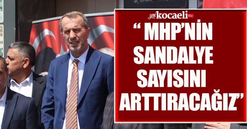 MHP’NİN SANDALYE SAYISINI ARTTIRACAĞIZ