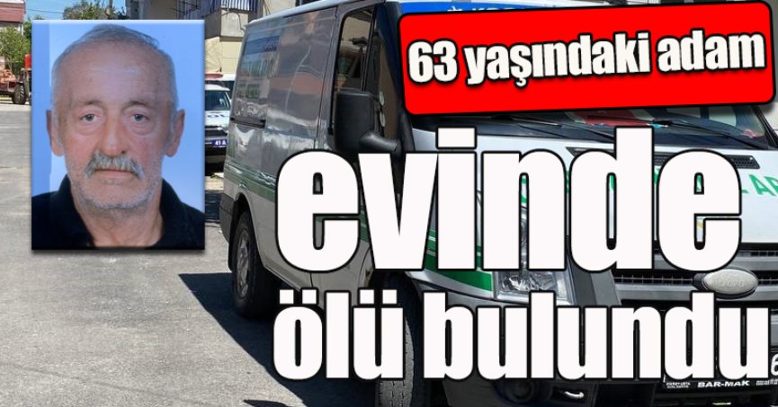63 yaşındaki adam evinde ölü bulundu