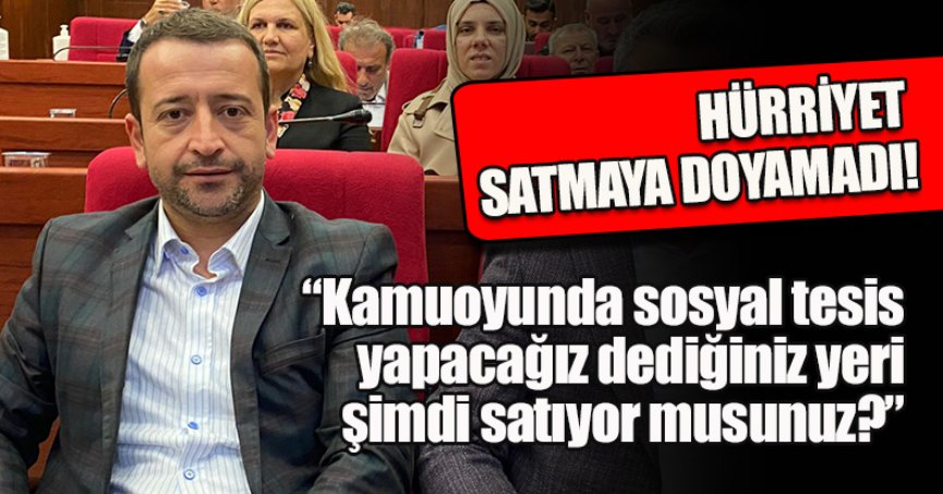 BAŞKAN HÜRRİYET SATMAYA DOYAMADI! O ARSADA SATIŞA ÇIKIYOR