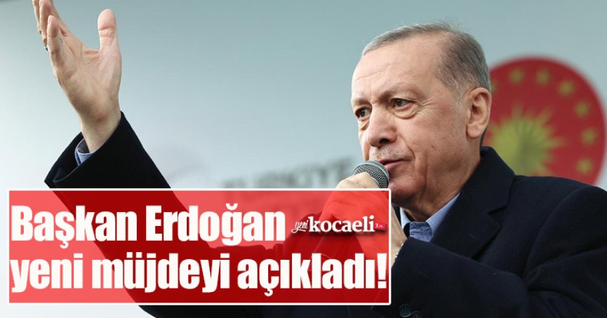 Başkan Erdoğan yeni müjdeyi açıkladı!