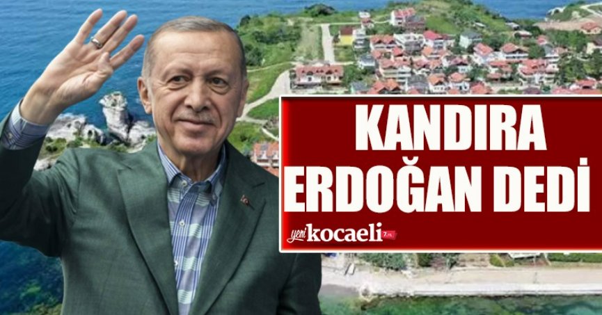  KANDIRA ERDOĞAN DEDİ