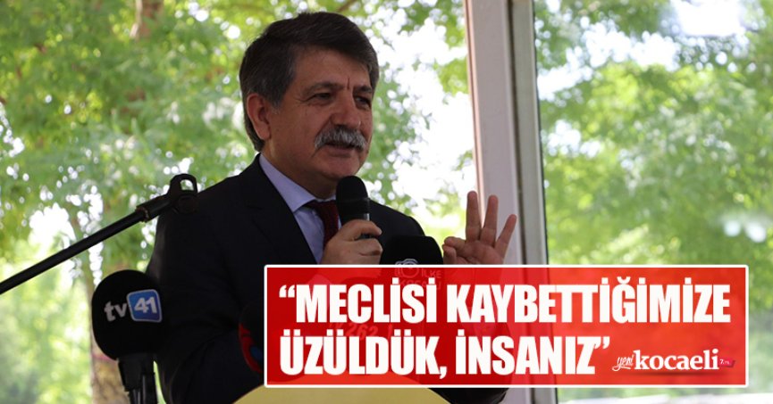 “MECLİSİ KAYBETTİĞİMİZE ÜZÜLDÜK, İNSANIZ”