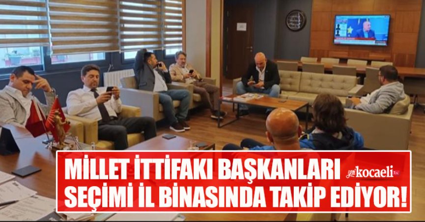 MİLLET İTTİFAKI BAŞKANLARI SEÇİMİ İL BİNASINDA TAKİP EDİYOR!