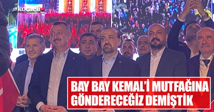 BAY BAY KEMAL’İ MUTFAĞINA GÖNDERECEĞİZ DEMİŞTİK