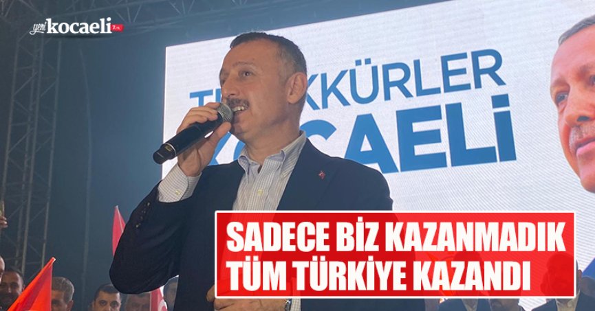 SADECE BİZ KAZANMADIK TÜM TÜRKİYE KAZANDI