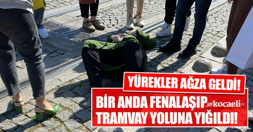 YÜREKLER AĞZA GELDİ! BİR ANDA FENALAŞIP TRAMVAY YOLUNA YIĞILDI!