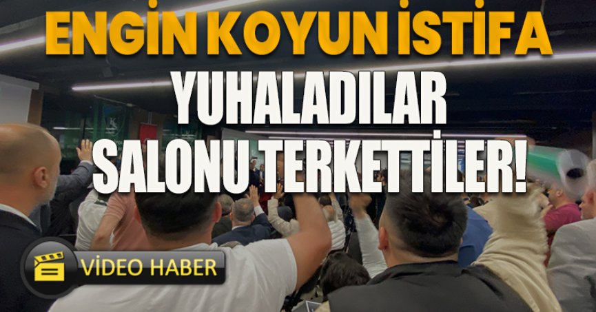 ENGİN KOYUN İSTİFA YUHALADILAR,SALONU TERK ETTİLER!