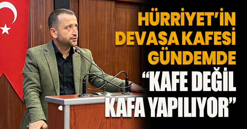 HÜRRİYET’İN DEVASA KAFESİ GÜNDEMDE “KAFE DEĞİL KAFA YAPILIYOR”