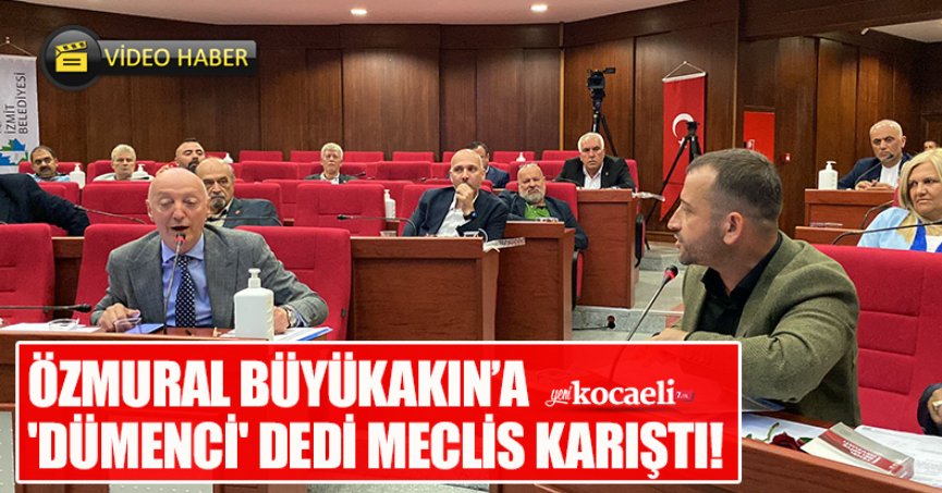 ÖZMURAL BÜYÜKAKIN’A 'DÜMENCİ' DEDİ MECLİS KARIŞTI!