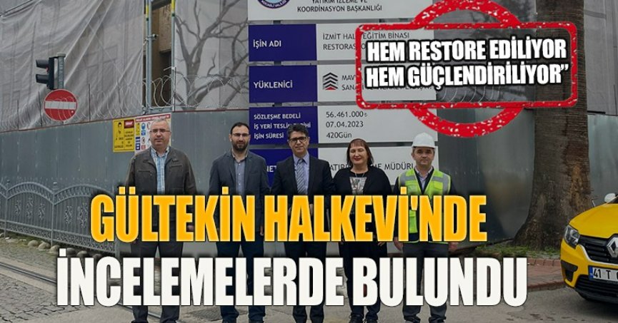GÜLTEKİN HALKEVİ'NDE İNCELEMELERDE BULUNDU