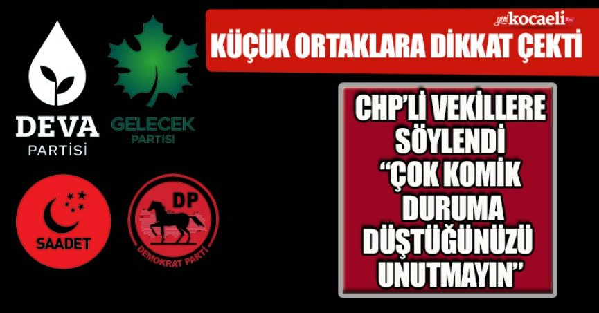 KÜÇÜK ORTAKLARA DİKKAT ÇEKTİ CHP’Lİ VEKİLLERE SÖYLENDİ “ÇOK KOMİK DURUMA DÜŞTÜĞÜNÜZÜ UNUTMAYIN”