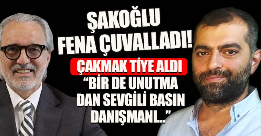 ÇAKMAK TİYE ALDI, “BİR DE UNUTMADAN SEVGİLİ BASIN DANIŞMANI…”