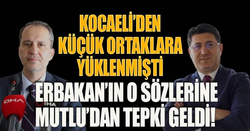 KOCAELİ’DEN KÜÇÜK ORTAKLARA YÜKLENMİŞTİ ERBAKAN’IN O SÖZLERİNE MUTLU’DAN TEPKİ GELDİ!