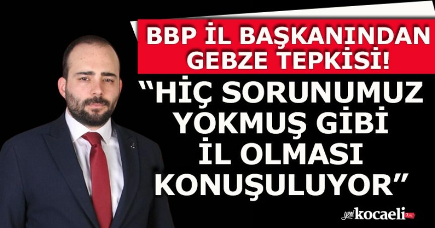 “HİÇ SORUNUMUZ YOKMUŞ GİBİ İL OLMASI KONUŞULUYOR”