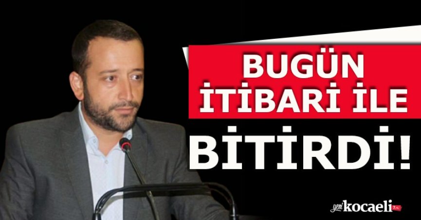 BUGÜN İTİBARİ İLE BİTİRDİ!