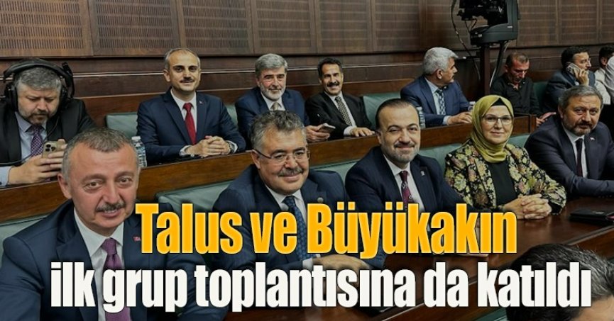 Talus ve Büyükakın, ilk grup  toplantısına da katıldı