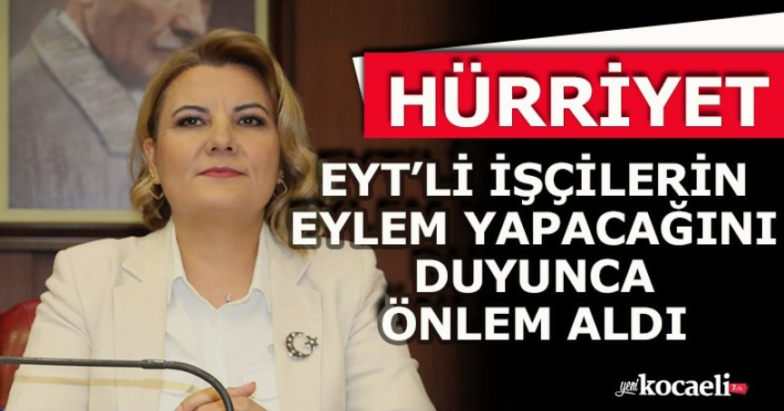 HÜRRİYET EYT’Lİ İŞÇİLERİN EYLEM YAPACAĞINI DUYUNCA ÖNLEM ALDI