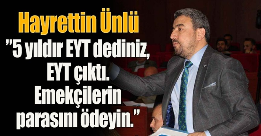 Hayrettin Ünlü:”5 yıldır EYT dediniz, EYT çıktı. Emekçilerin parasını ödeyin.”
