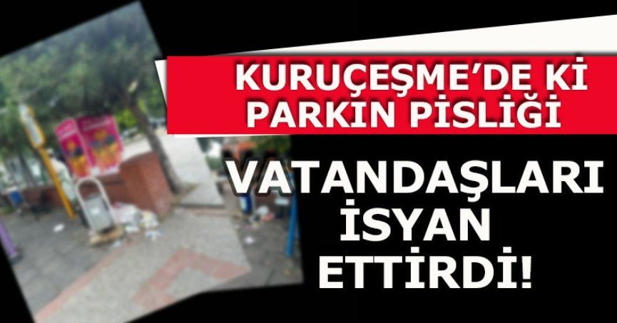 KURUÇEŞME'DE Kİ PARKIN PİSLİĞİ VATANDAŞLARI ÇİLEDEN ÇIKARDI!