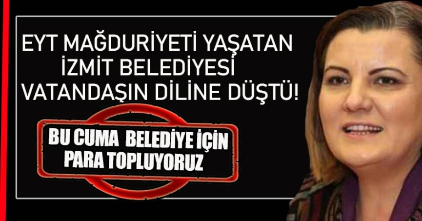 EYT MAĞDURİYETİ YAŞATAN İZMİT BELEDİYESİ VATANDAŞIN DİLİNE DÜŞTÜ! “BU CUMA BELEDİYE İÇİN PARA TOPLUYORUZ”