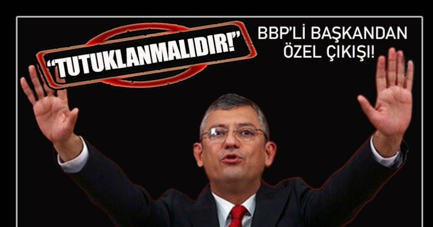 BBP'Lİ BAŞKANDAN ÖZEL ÇIKIŞI! 