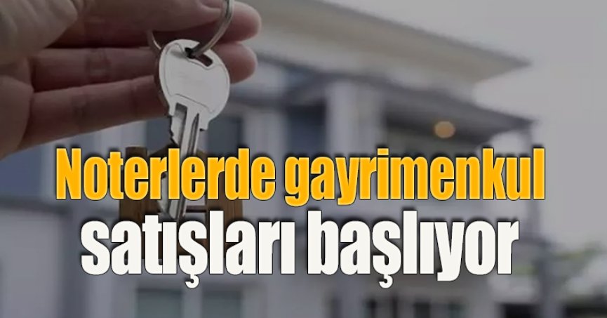 Noterlerde gayrimenkul satışları başlıyor