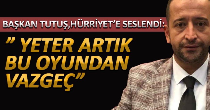 ” YETER ARTIK BU OYUNDAN VAZGEÇ”