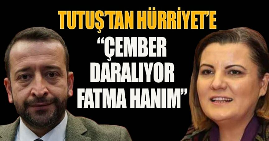 TUTUŞ’TAN HÜRRİYET’E “ÇEMBER DARALIYOR FATMA HANIM”