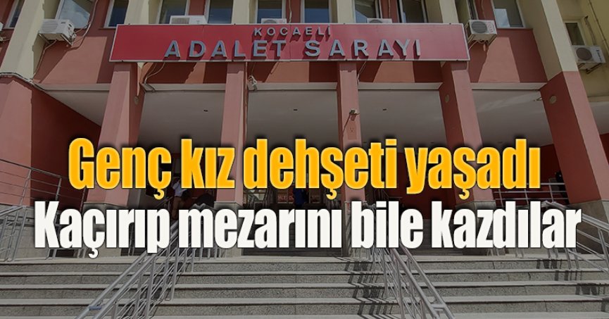 Genç kız dehşeti yaşadı: Kaçırıp mezarını bile kazdılar