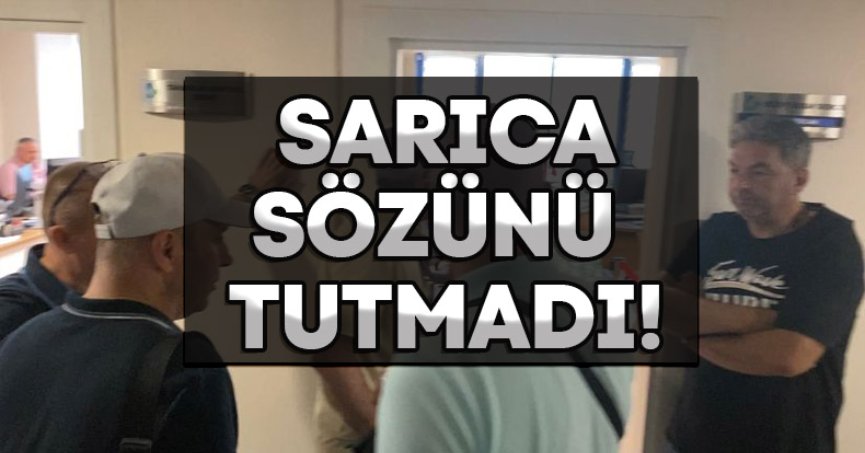 SARICA İŞÇİLERE VERDİĞİ SÖZÜ TUTMADI!
