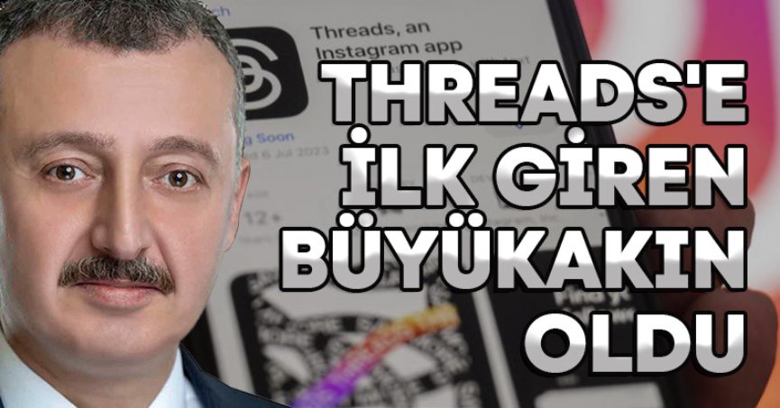 THREADS'E İLK GİREN BÜYÜKAKIN OLDU