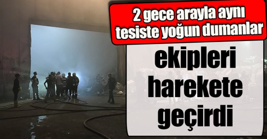 2 gece arayla aynı tesiste yoğun dumanlar ekipleri harekete geçirdi
