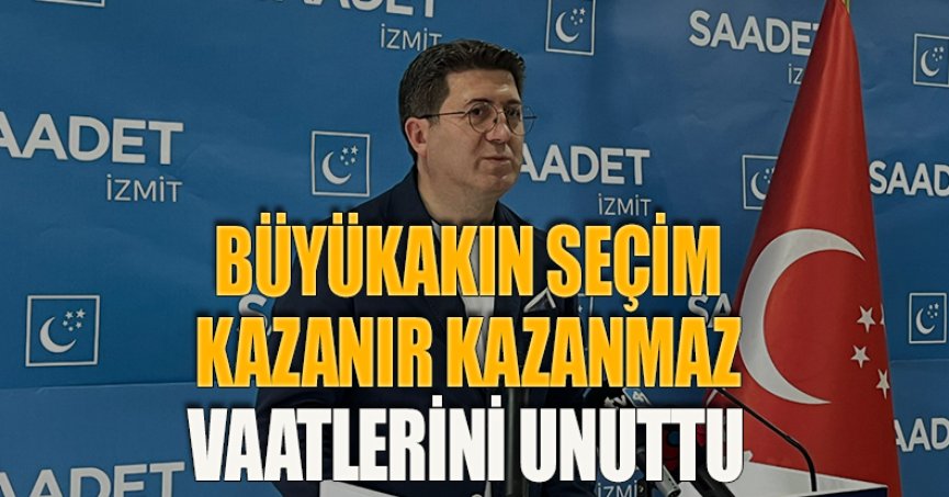 BÜYÜKAKIN SEÇİM KAZANIR KAZANMAZ VAATLERİNİ UNUTTU