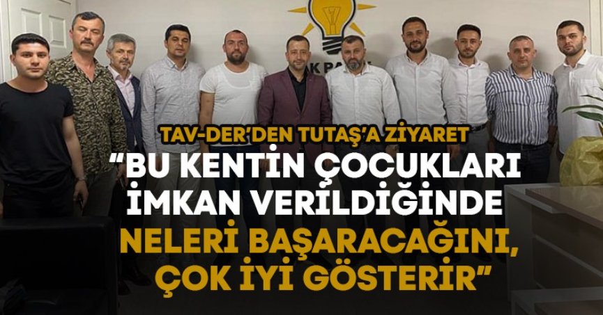 TAV-DER’DEN TUTAŞ’A ZİYARET  “BU KENTİN ÇOCUKLARI İMKAN VERİLDİĞİNDE NELERİ BAŞARACAĞINI, GÖREVİNİ NASIL YAPACAĞINI ÇOK İYİ GÖSTERİR”