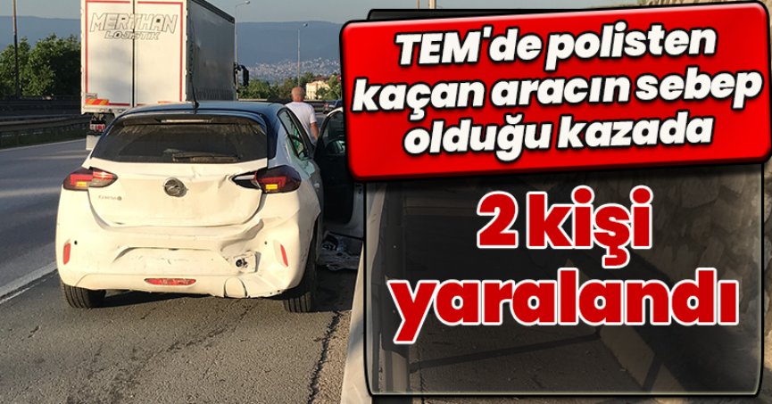 TEM'de polisten kaçan aracın sebep olduğu kazada 2 kişi yaralandı