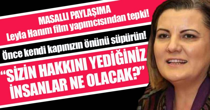 MASALLI PAYLAŞIMA LEYLA HANIM YAPIMCISINDAN TEPKİ!