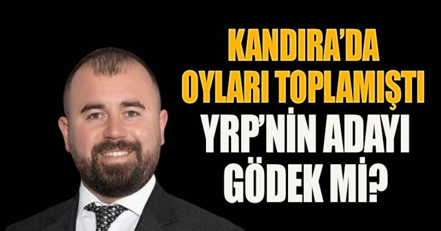  KANDIRA’DA OYLARI TOPLAMIŞTI YRP’NİN ADAYI GÖDEK Mİ?