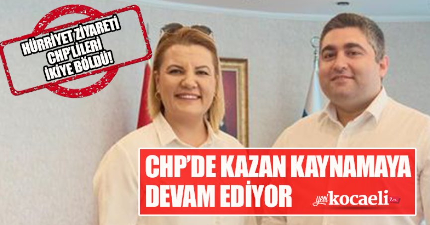 CHP’DE KAZAN KAYNAMAYA DEVAM EDİYOR HÜRRİYET ZİYARETİ CHP’LİLERİ İKİYE BÖLDÜ!