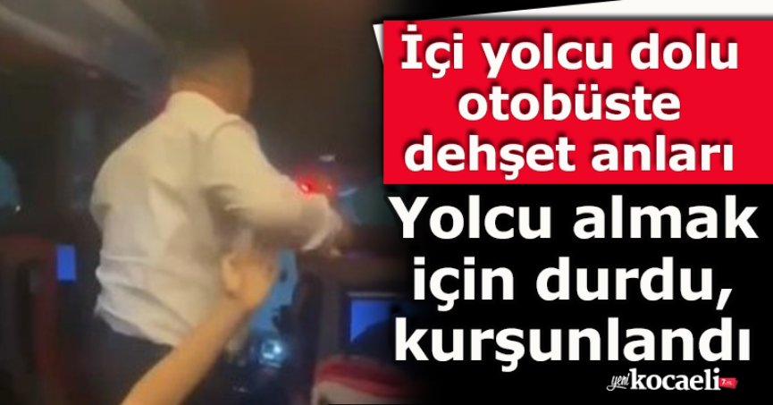 İçi yolcu dolu otobüste dehşet anları: Yolcu almak için durdu, kurşunlandı