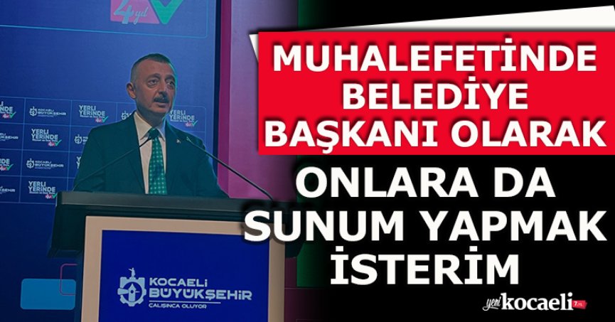 MUHALEFETİNDE BELEDİYE BAŞKANI OLARAK ONLARA DA SUNUM YAPMAK İSTERİM