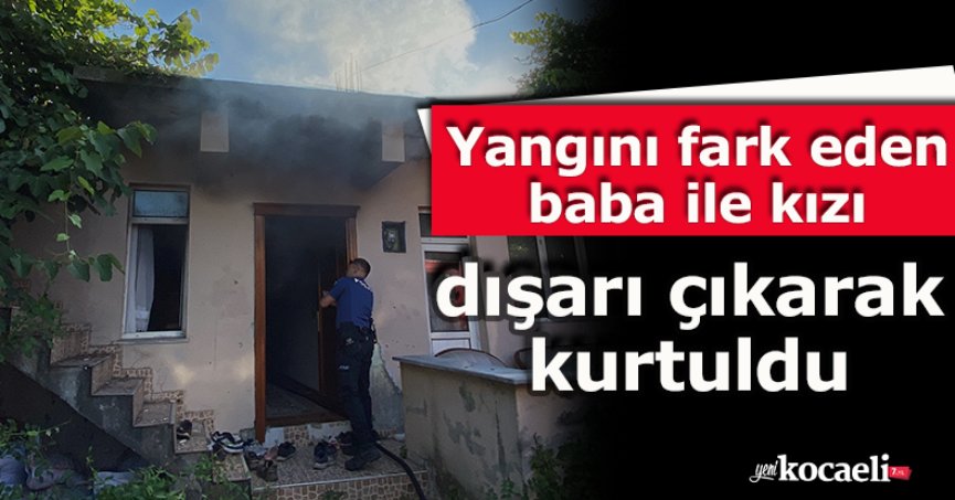 Yangını fark eden baba ile kızı dışarı çıkarak kurtuldu