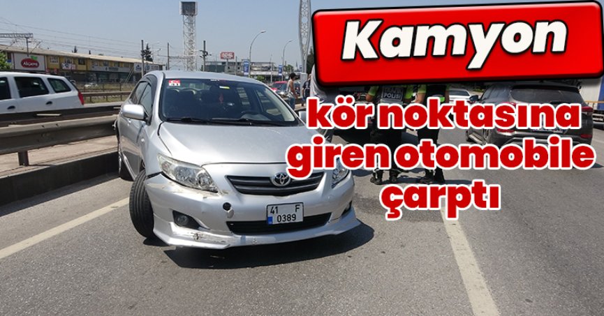 Kamyon, kör noktasına giren otomobile çarptı