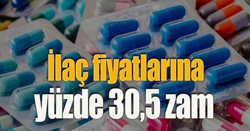 İlaç fiyatlarına yüzde 30,5 zam