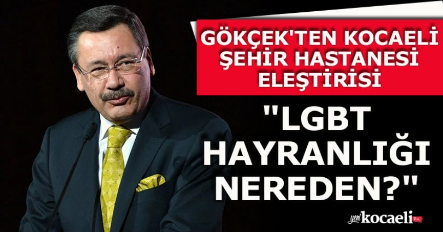 GÖKÇEK'TEN  KOCAELİ ŞEHİR HASTANESİ ELEŞTİRİSİ 