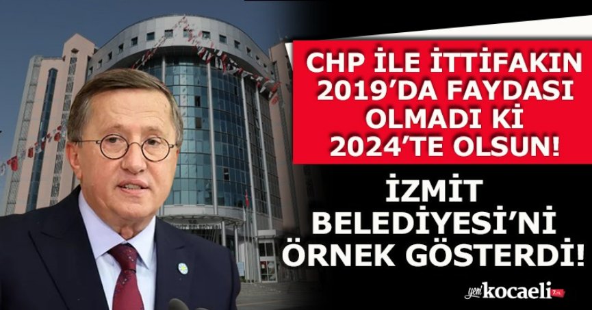 CHP İLE İTTİFAKIN 2019’DA FAYDASI OLMADI Kİ 2024’TE OLSUN!