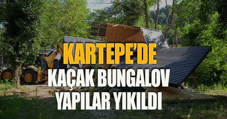 KARTEPE’DE KAÇAK BUNGALOV YAPILAR YIKILDI